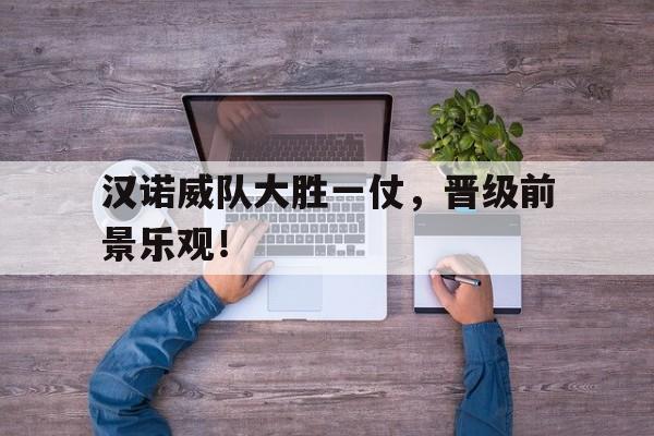 包含汉诺威队大胜一仗,晋级前景乐观!的词条